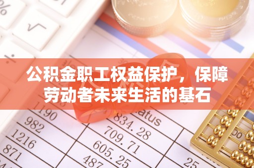 雨花公积金职工权益保护，保障劳动者未来生活的基石