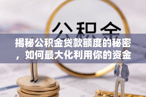 雨花揭秘公积金贷款额度的秘密，如何最大化利用你的资金