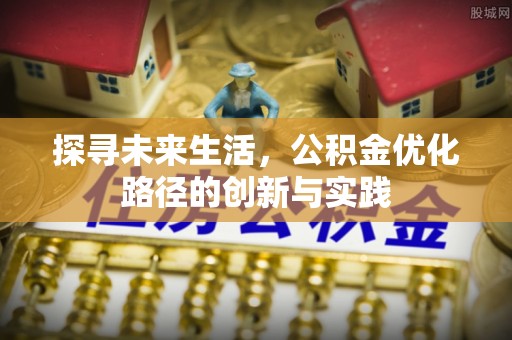 雨花探寻未来生活，公积金优化路径的创新与实践