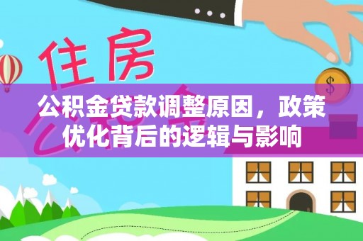 雨花公积金贷款调整原因，政策优化背后的逻辑与影响