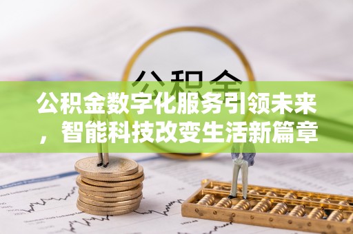 雨花公积金数字化服务引领未来，智能科技改变生活新篇章