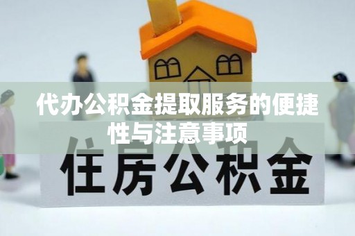雨花代办公积金提取服务的便捷性与注意事项