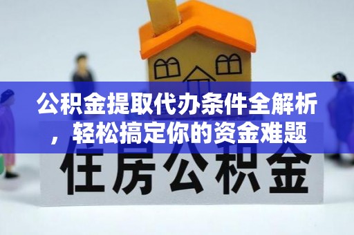 雨花公积金提取代办条件全解析，轻松搞定你的资金难题
