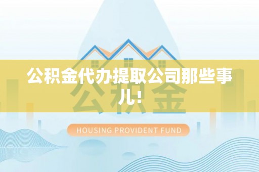 雨花公积金代办提取公司那些事儿！