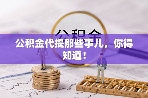 雨花公积金代提那些事儿，你得知道！