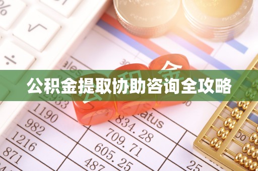 雨花公积金提取协助咨询全攻略