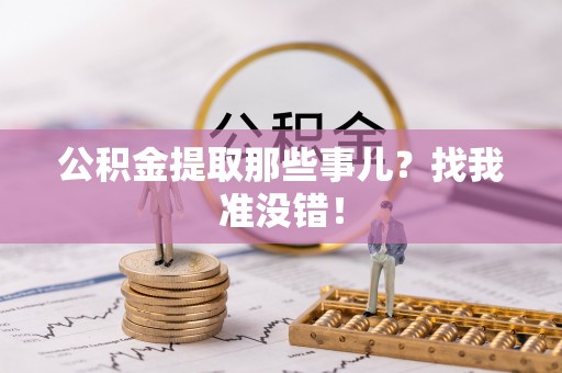 雨花公积金提取那些事儿？找我准没错！