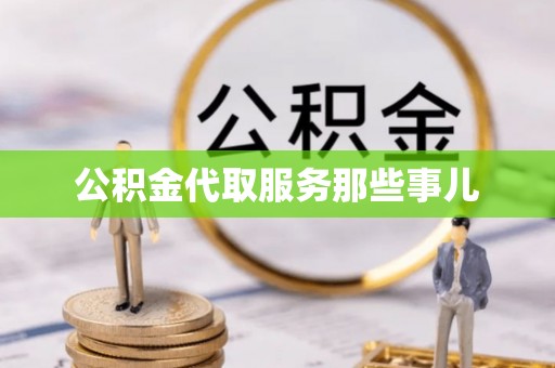 雨花公积金代取服务那些事儿