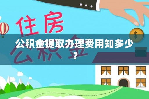 雨花公积金提取办理费用知多少？