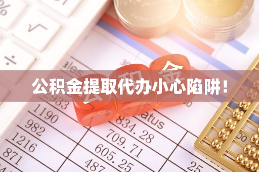 雨花公积金提取代办小心陷阱！