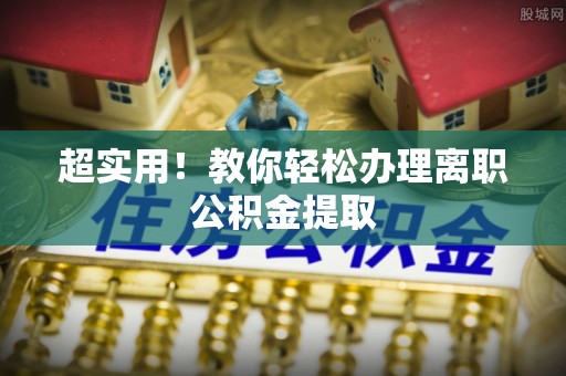 雨花超实用！教你轻松办理离职公积金提取