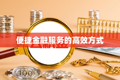 雨花便捷金融服务的高效方式