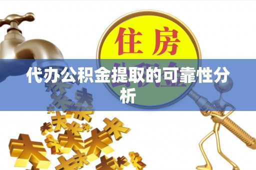 雨花代办公积金提取的可靠性分析
