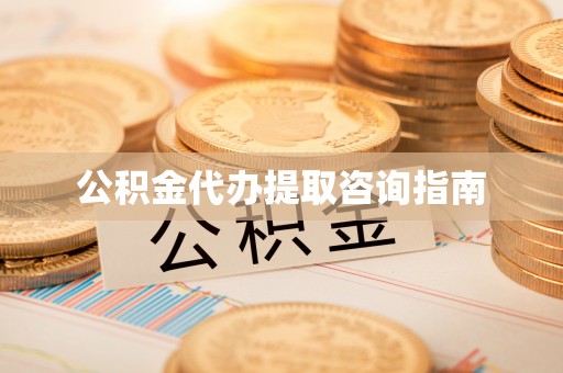 雨花公积金代办提取咨询指南