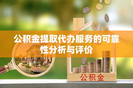 雨花公积金提取代办服务的可靠性分析与评价