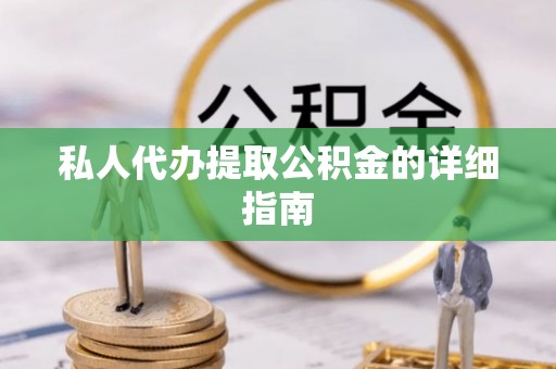 雨花私人代办提取公积金的详细指南