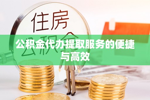 雨花公积金代办提取服务的便捷与高效