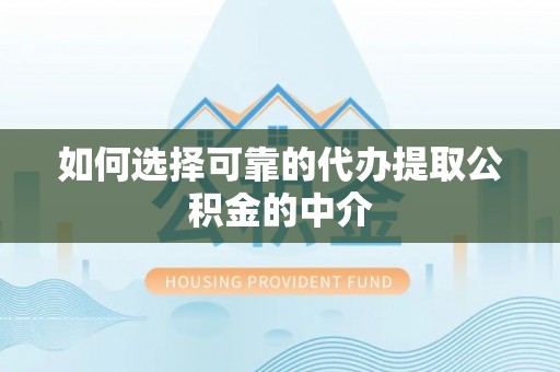 雨花如何选择可靠的代办提取公积金的中介