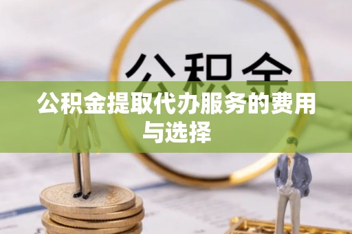 雨花公积金提取代办服务的费用与选择