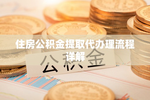 雨花住房公积金提取代办理流程详解