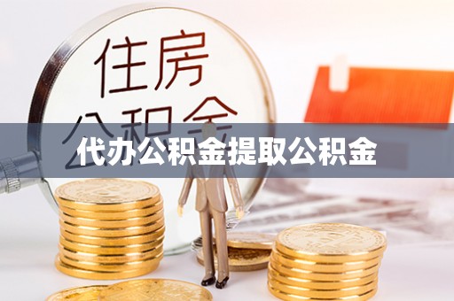 雨花代办公积金提取公积金