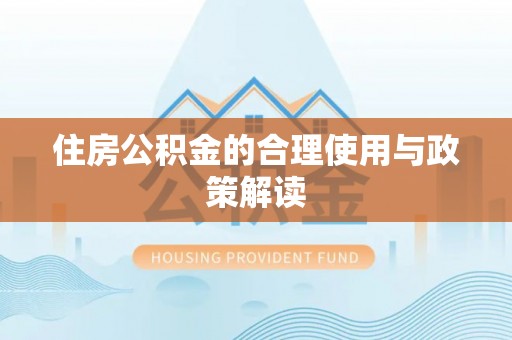 雨花住房公积金的合理使用与政策解读