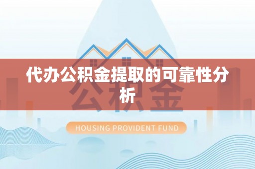 雨花代办公积金提取的可靠性分析